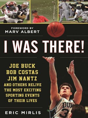 cover image of I Was There!: Joe Buck, Bob Costas, Jim Nantz, and Others Relive the Most Exciting Sporting Events of Their Lives